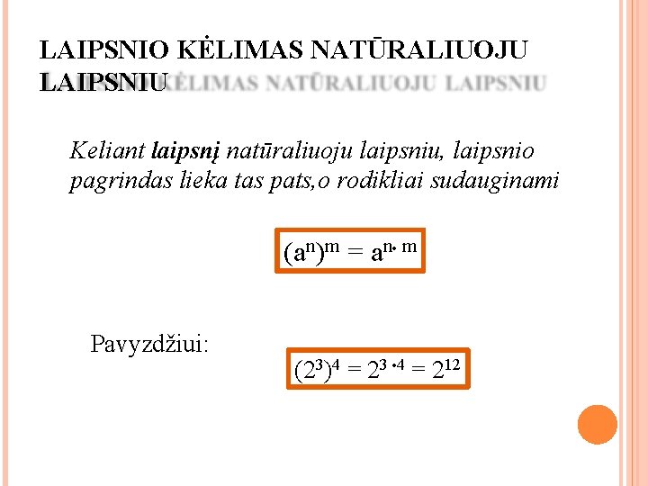 LAIPSNIO KĖLIMAS NATŪRALIUOJU LAIPSNIU Keliant laipsnį natūraliuoju laipsniu, laipsnio pagrindas lieka tas pats, o