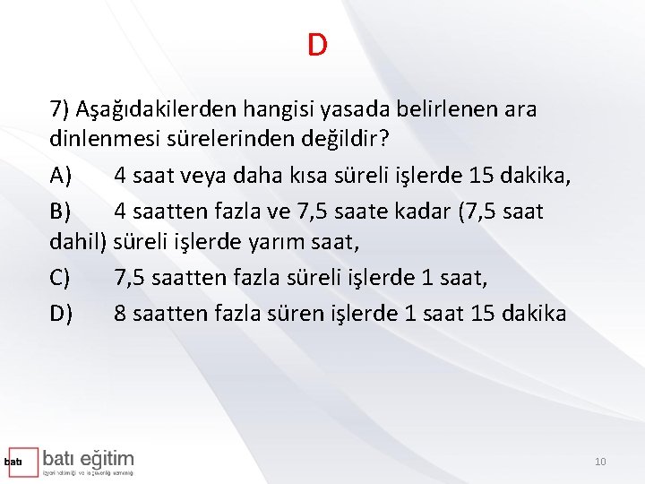 D 7) Aşağıdakilerden hangisi yasada belirlenen ara dinlenmesi sürelerinden değildir? A) 4 saat veya