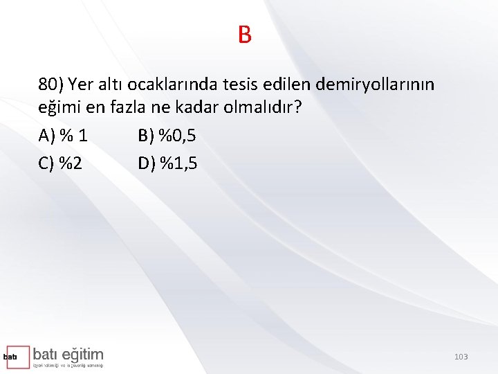 B 80) Yer altı ocaklarında tesis edilen demiryollarının eğimi en fazla ne kadar olmalıdır?