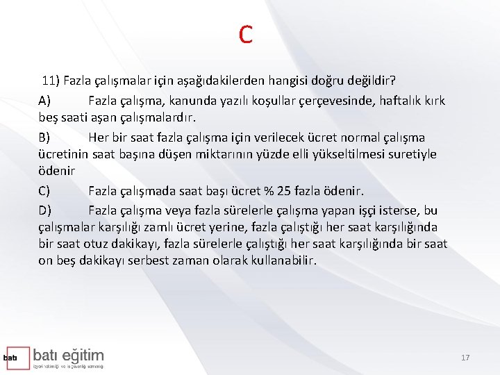 C 11) Fazla çalışmalar için aşağıdakilerden hangisi doğru değildir? A) Fazla çalışma, kanunda yazılı