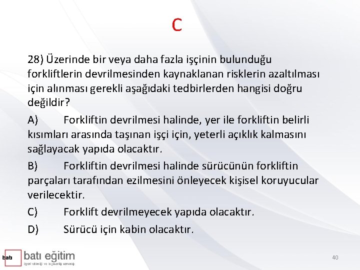 C 28) Üzerinde bir veya daha fazla işçinin bulunduğu forkliftlerin devrilmesinden kaynaklanan risklerin azaltılması