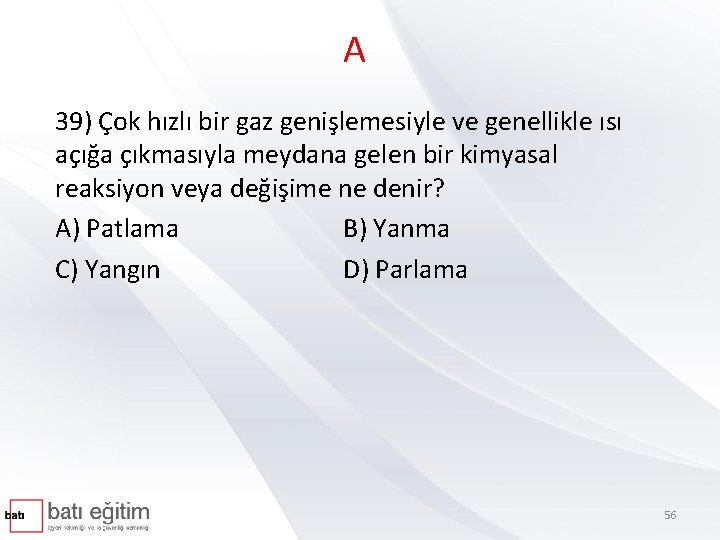 A 39) Çok hızlı bir gaz genişlemesiyle ve genellikle ısı açığa çıkmasıyla meydana gelen