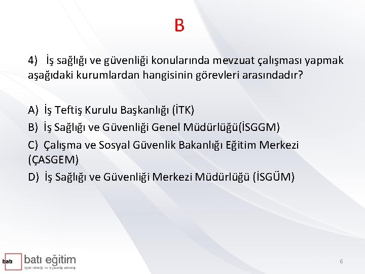 B 4) İş sağlığı ve güvenliği konularında mevzuat çalışması yapmak aşağıdaki kurumlardan hangisinin görevleri