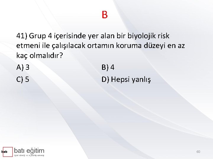B 41) Grup 4 içerisinde yer alan bir biyolojik risk etmeni ile çalışılacak ortamın