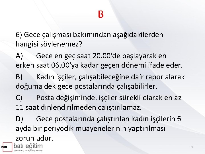 B 6) Gece çalışması bakımından aşağıdakilerden hangisi söylenemez? A) Gece en geç saat 20.