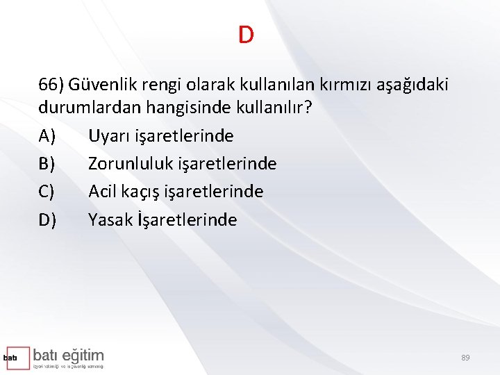 D 66) Güvenlik rengi olarak kullanılan kırmızı aşağıdaki durumlardan hangisinde kullanılır? A) Uyarı işaretlerinde