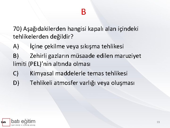 B 70) Aşağıdakilerden hangisi kapalı alan içindeki tehlikelerden değildir? A) İçine çekilme veya sıkışma