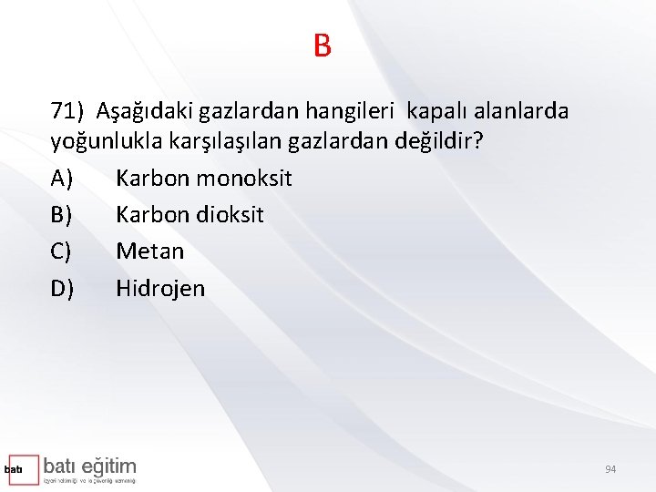 B 71) Aşağıdaki gazlardan hangileri kapalı alanlarda yoğunlukla karşılan gazlardan değildir? A) Karbon monoksit