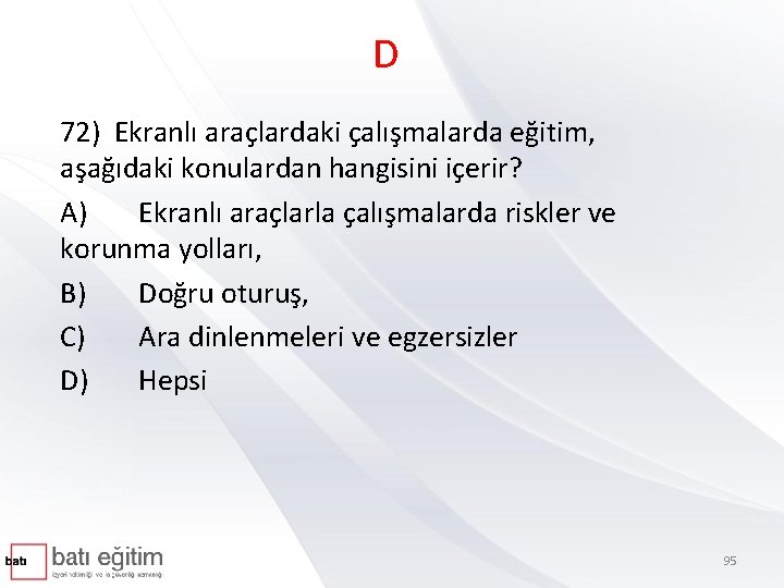 D 72) Ekranlı araçlardaki çalışmalarda eğitim, aşağıdaki konulardan hangisini içerir? A) Ekranlı araçlarla çalışmalarda