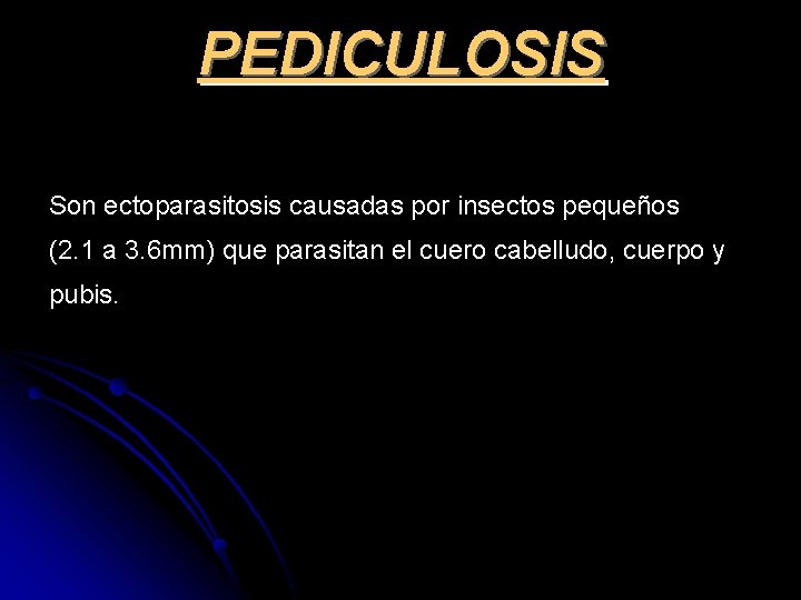 PEDICULOSIS Son ectoparasitosis causadas por insectos pequeños (2. 1 a 3. 6 mm) que