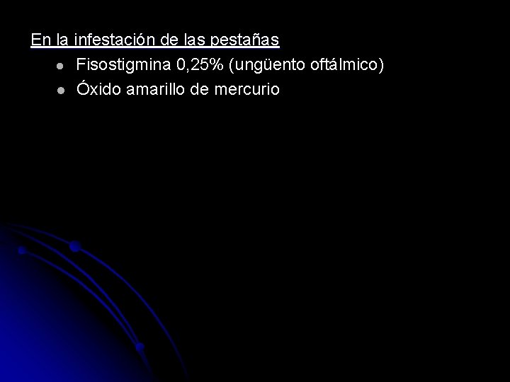 En la infestación de las pestañas l Fisostigmina 0, 25% (ungüento oftálmico) l Óxido