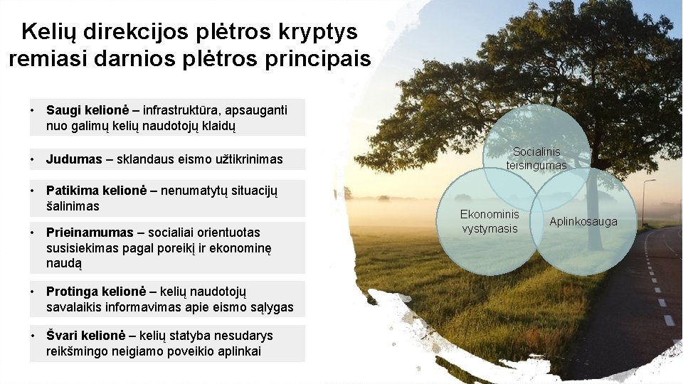 Kelių direkcijos plėtros kryptys remiasi darnios plėtros principais • Saugi kelionė – infrastruktūra, apsauganti