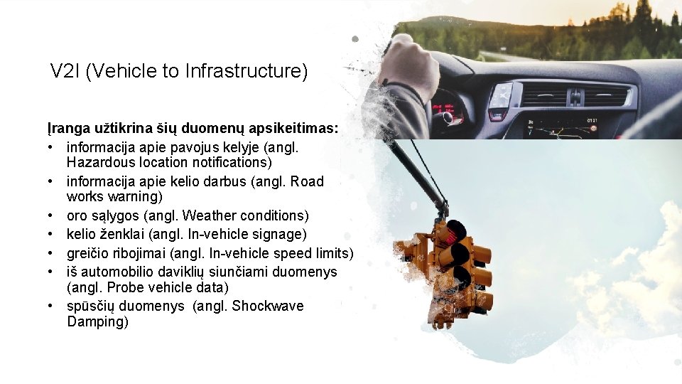 V 2 I (Vehicle to Infrastructure) Įranga užtikrina šių duomenų apsikeitimas: • informacija apie