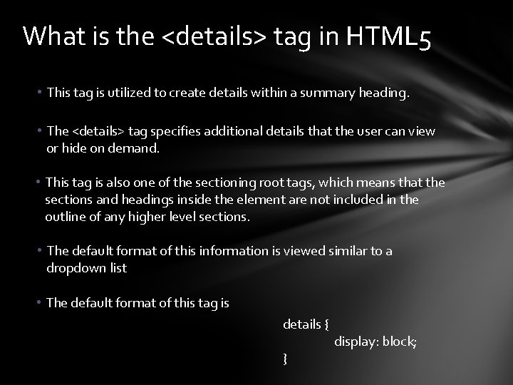 What is the <details> tag in HTML 5 • This tag is utilized to