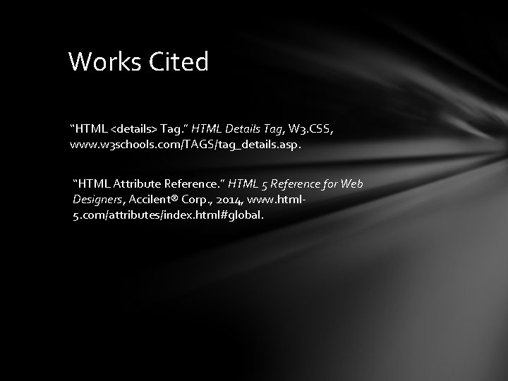 Works Cited “HTML <details> Tag. ” HTML Details Tag, W 3. CSS, www. w
