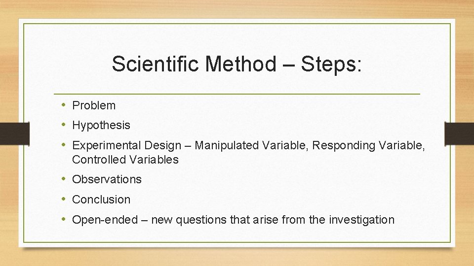 Scientific Method – Steps: • Problem • Hypothesis • Experimental Design – Manipulated Variable,