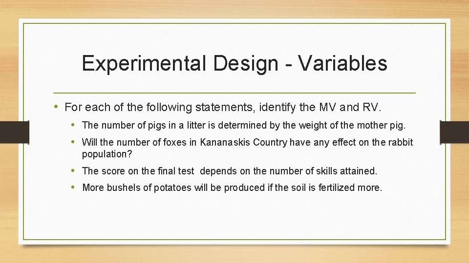 Experimental Design - Variables • For each of the following statements, identify the MV