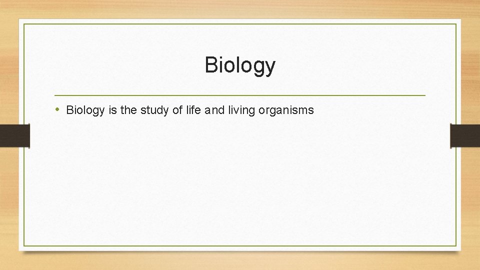 Biology • Biology is the study of life and living organisms 