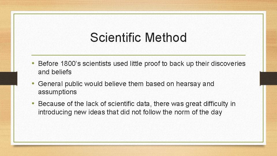 Scientific Method • Before 1800’s scientists used little proof to back up their discoveries