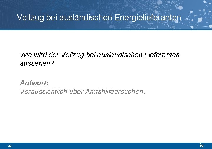 Vollzug bei ausländischen Energielieferanten Wie wird der Vollzug bei ausländischen Lieferanten aussehen? Antwort: Voraussichtlich