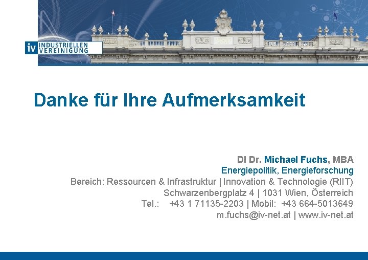 Danke für Ihre Aufmerksamkeit DI Dr. Michael Fuchs, MBA Energiepolitik, Energieforschung Bereich: Ressourcen &