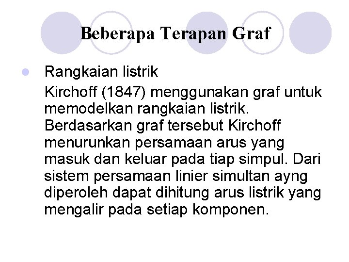 Beberapa Terapan Graf l Rangkaian listrik Kirchoff (1847) menggunakan graf untuk memodelkan rangkaian listrik.