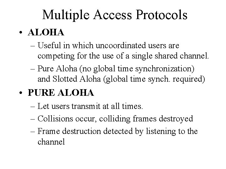 Multiple Access Protocols • ALOHA – Useful in which uncoordinated users are competing for