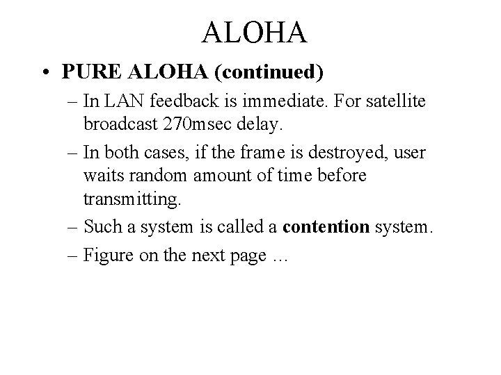 ALOHA • PURE ALOHA (continued) – In LAN feedback is immediate. For satellite broadcast