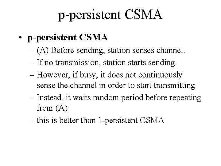 p-persistent CSMA • p-persistent CSMA – (A) Before sending, station senses channel. – If