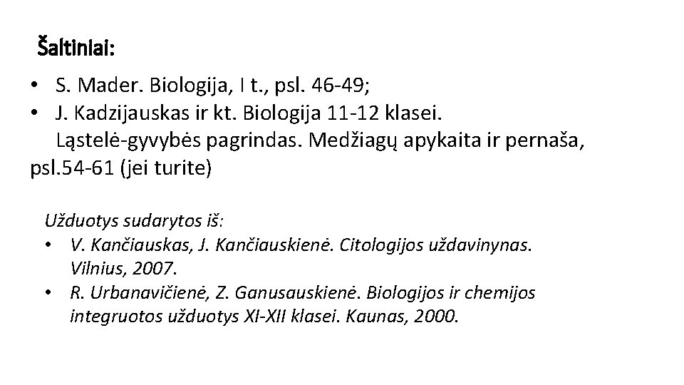 Šaltiniai: • S. Mader. Biologija, I t. , psl. 46 -49; • J. Kadzijauskas