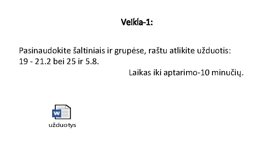 Veikla-1: Pasinaudokite šaltiniais ir grupėse, raštu atlikite užduotis: 19 - 21. 2 bei 25