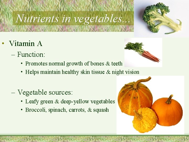 Nutrients in vegetables. . . • Vitamin A – Function: • Promotes normal growth