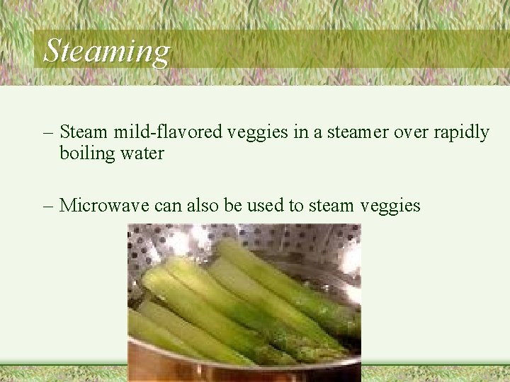 Steaming – Steam mild-flavored veggies in a steamer over rapidly boiling water – Microwave