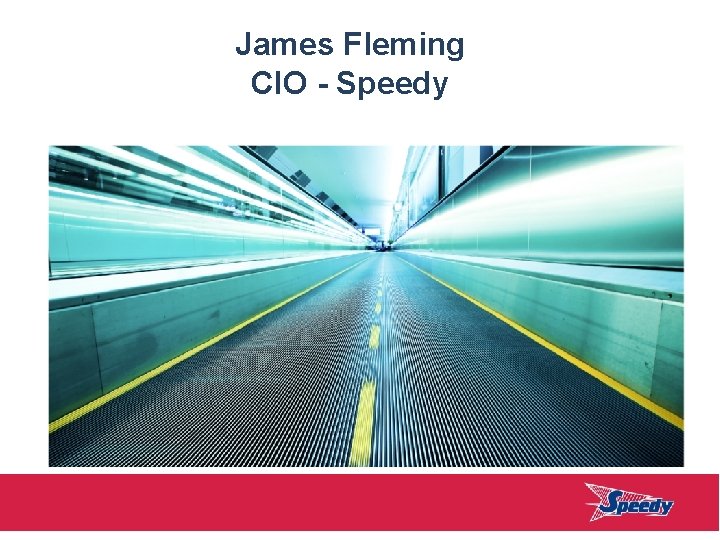 James Fleming CIO - Speedy 