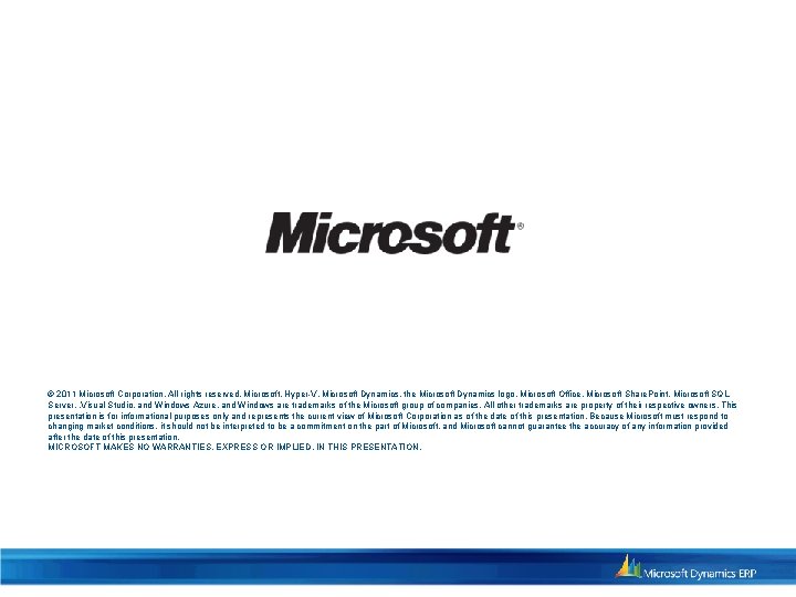 © 2011 Microsoft Corporation. All rights reserved. Microsoft, Hyper-V, Microsoft Dynamics, the Microsoft Dynamics