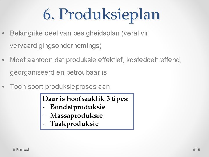 6. Produksieplan • Belangrike deel van besigheidsplan (veral vir vervaardigingsondernemings) • Moet aantoon dat