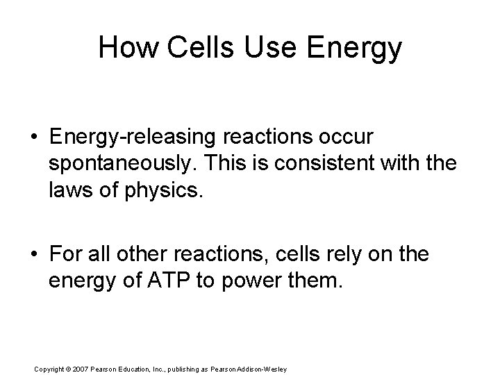 How Cells Use Energy • Energy-releasing reactions occur spontaneously. This is consistent with the