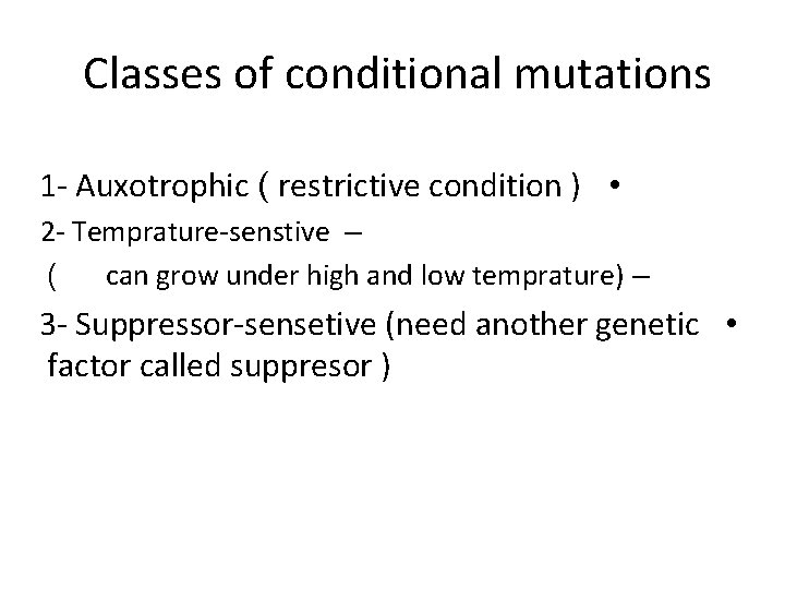 Classes of conditional mutations 1 - Auxotrophic ( restrictive condition ) • 2 -