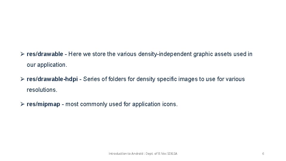 Ø res/drawable - Here we store the various density-independent graphic assets used in our