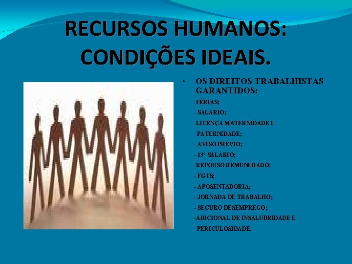 RECURSOS HUMANOS: CONDIÇÕES IDEAIS. • OS DIREITOS TRABALHISTAS GARANTIDOS: -FÉRIAS; - SALÁRIO; -LICENÇA MATERNIDADE