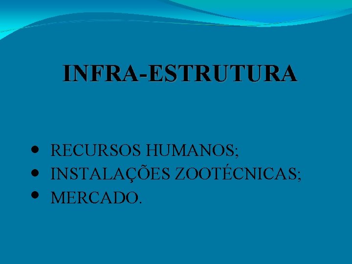 INFRA-ESTRUTURA • • • RECURSOS HUMANOS; INSTALAÇÕES ZOOTÉCNICAS; MERCADO. 