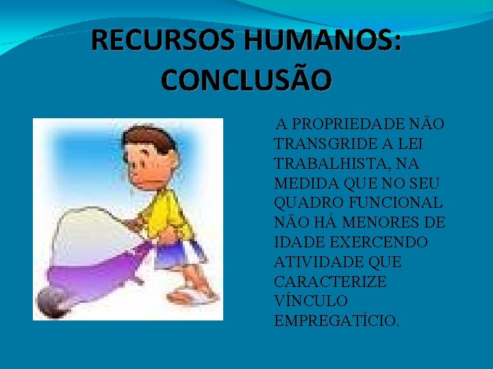 RECURSOS HUMANOS: CONCLUSÃO A PROPRIEDADE NÃO TRANSGRIDE A LEI TRABALHISTA, NA MEDIDA QUE NO