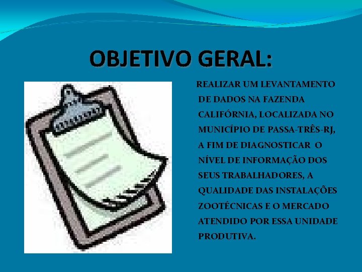 OBJETIVO GERAL: REALIZAR UM LEVANTAMENTO DE DADOS NA FAZENDA CALIFÓRNIA, LOCALIZADA NO MUNICÍPIO DE