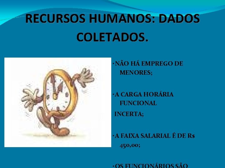 RECURSOS HUMANOS: DADOS COLETADOS. • NÃO HÁ EMPREGO DE MENORES; • A CARGA HORÁRIA