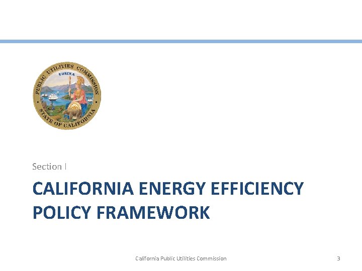 Section I CALIFORNIA ENERGY EFFICIENCY POLICY FRAMEWORK California Public Utilities Commission 3 