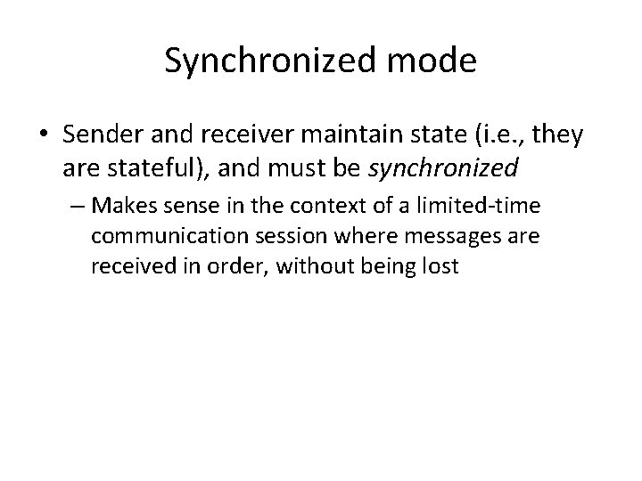 Synchronized mode • Sender and receiver maintain state (i. e. , they are stateful),