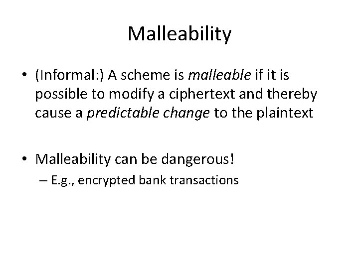 Malleability • (Informal: ) A scheme is malleable if it is possible to modify