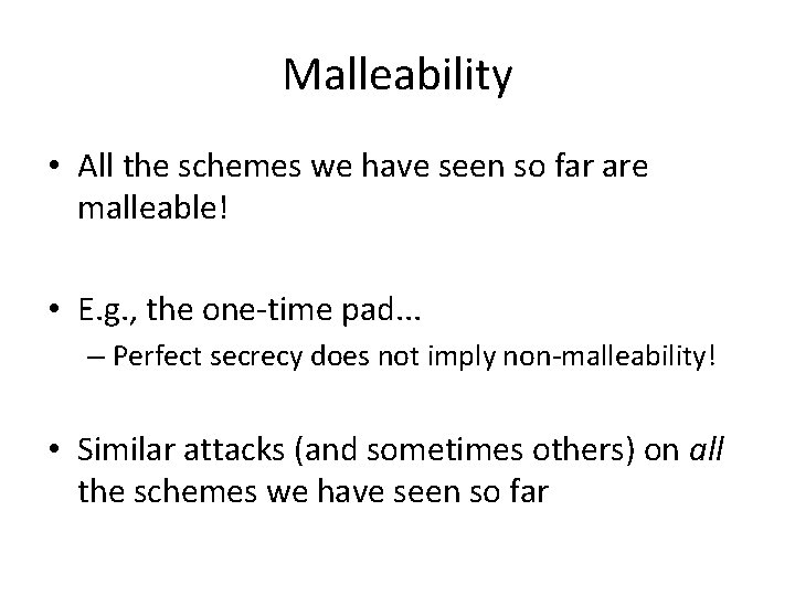 Malleability • All the schemes we have seen so far are malleable! • E.