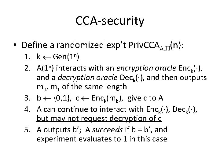 CCA-security • Define a randomized exp’t Priv. CCAA, (n): 1. k Gen(1 n) 2.
