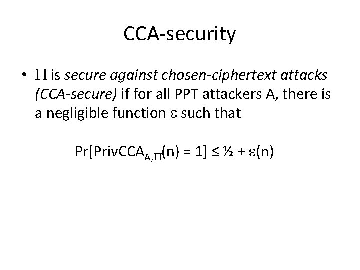 CCA-security • is secure against chosen-ciphertext attacks (CCA-secure) if for all PPT attackers A,